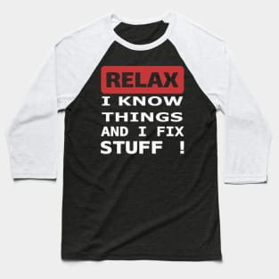 Relax I know things and I fix stuff Baseball T-Shirt